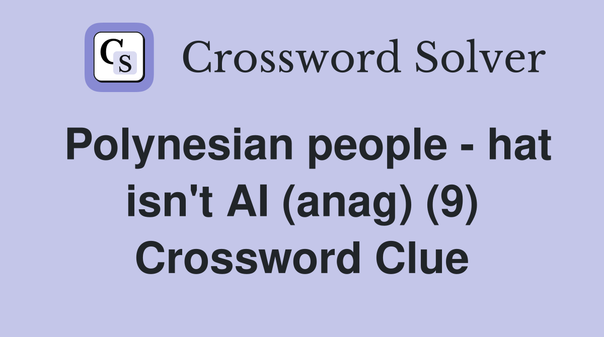 Polynesian people - hat isn't AI (anag) (9) Crossword Clue