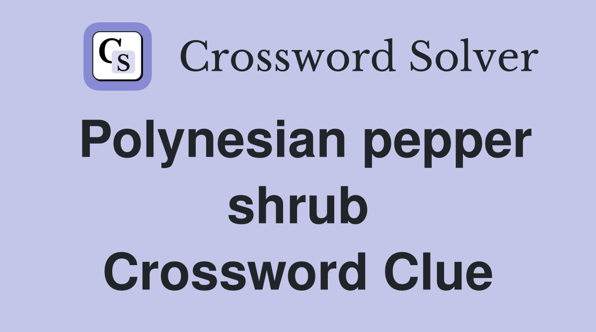 Polynesian pepper shrub Crossword Clue