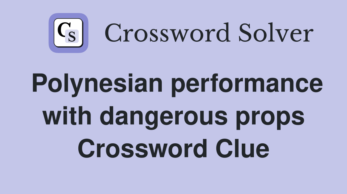 Polynesian performance with dangerous props Crossword Clue