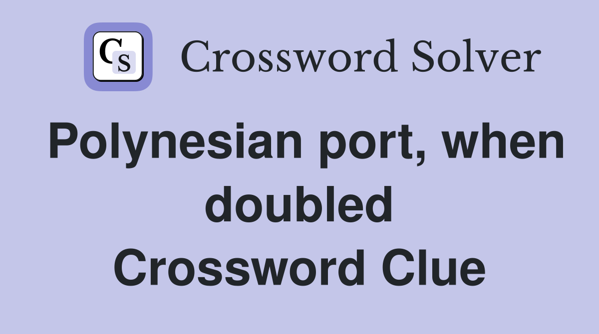 Polynesian port, when doubled Crossword Clue