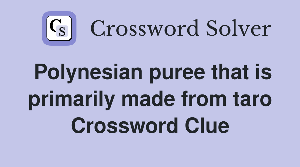 Polynesian puree that is primarily made from taro Crossword Clue