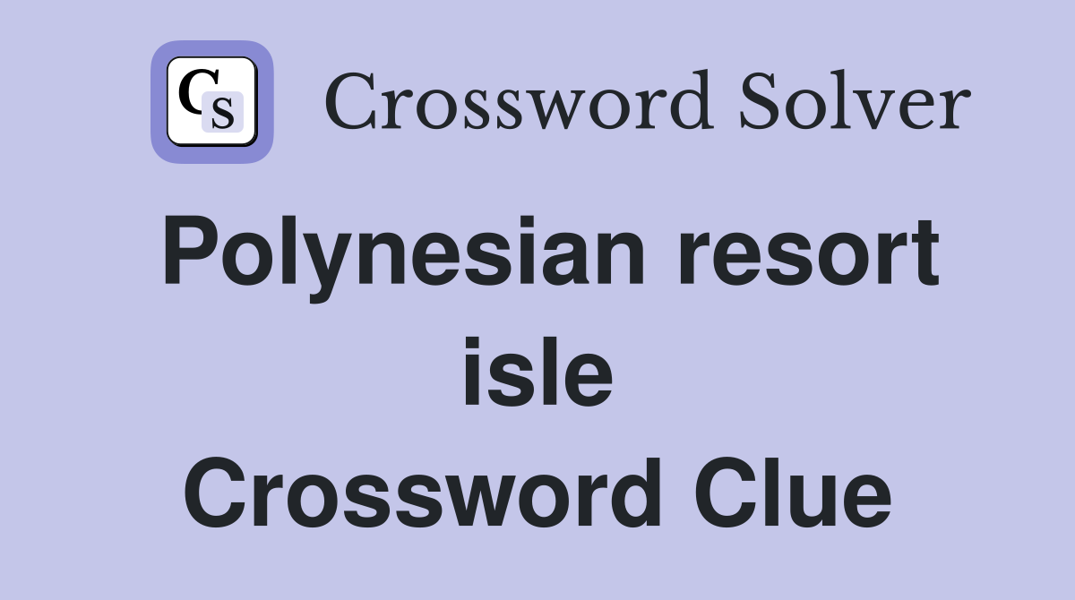 Polynesian resort isle Crossword Clue Answers Crossword Solver