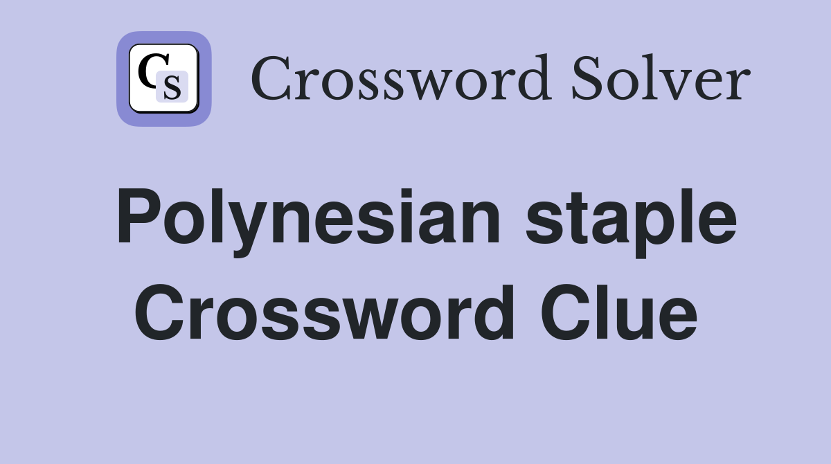 Polynesian staple Crossword Clue