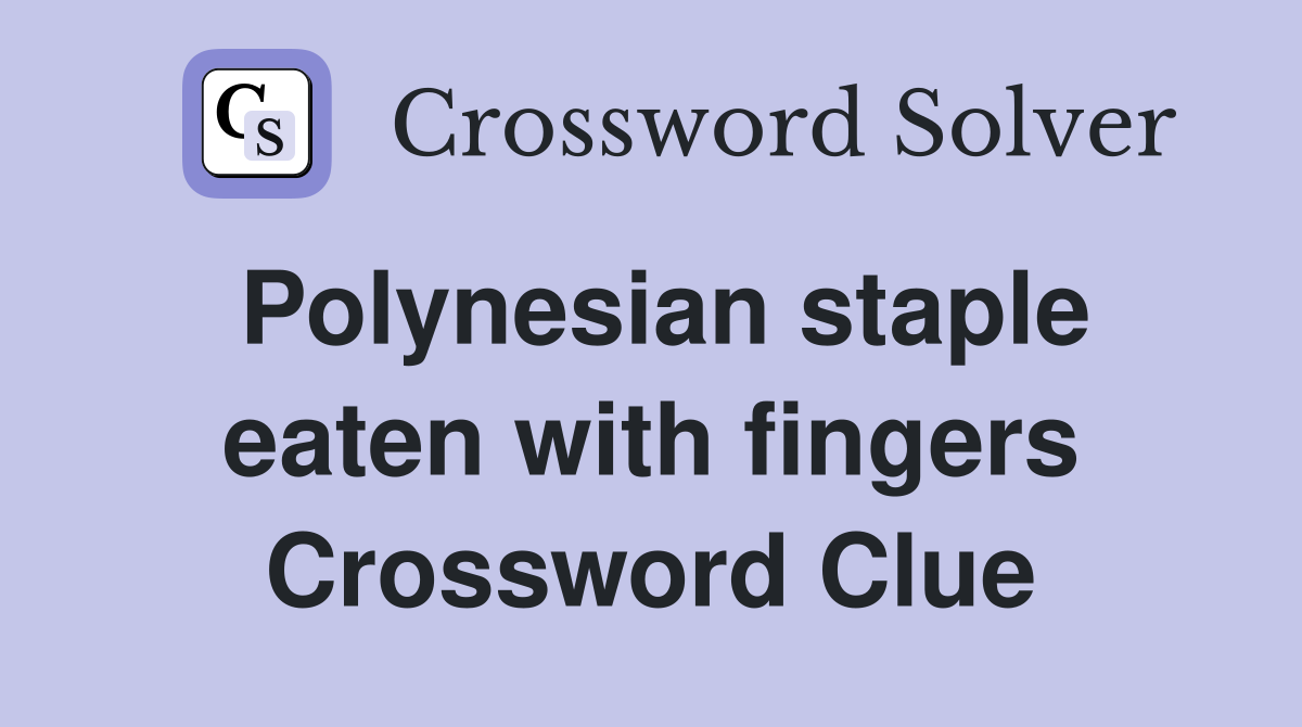 Polynesian staple eaten with fingers Crossword Clue