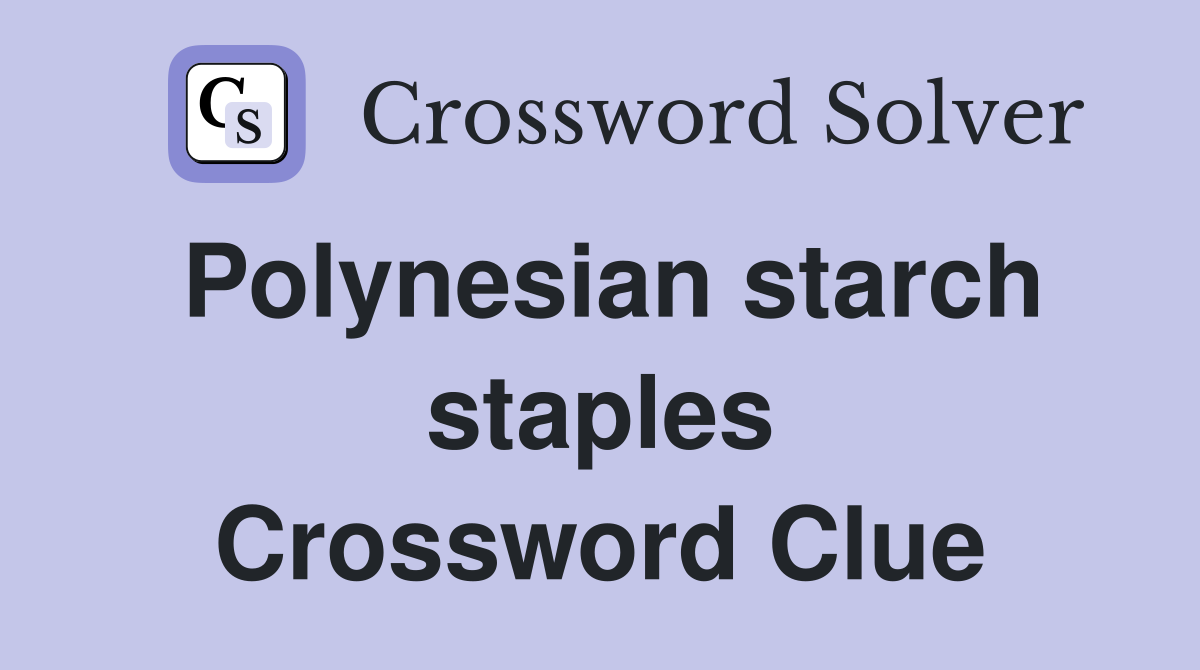 Polynesian starch staples Crossword Clue