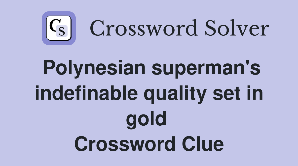 Polynesian superman's indefinable quality set in gold  Crossword Clue
