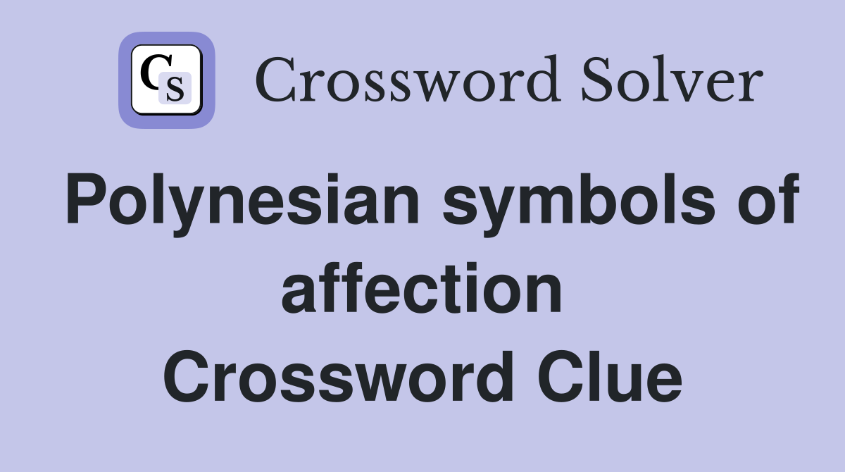 Polynesian symbols of affection Crossword Clue