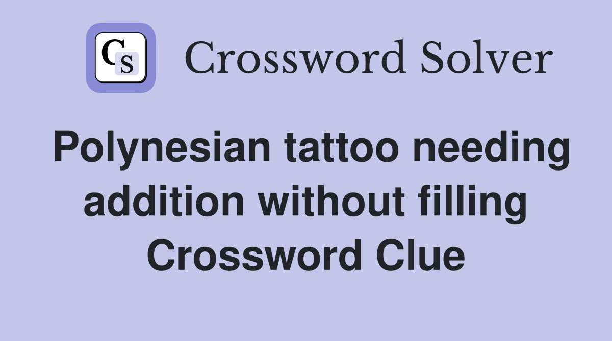 Polynesian tattoo needing addition without filling Crossword Clue