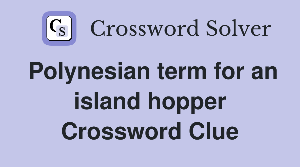Polynesian term for an island hopper Crossword Clue
