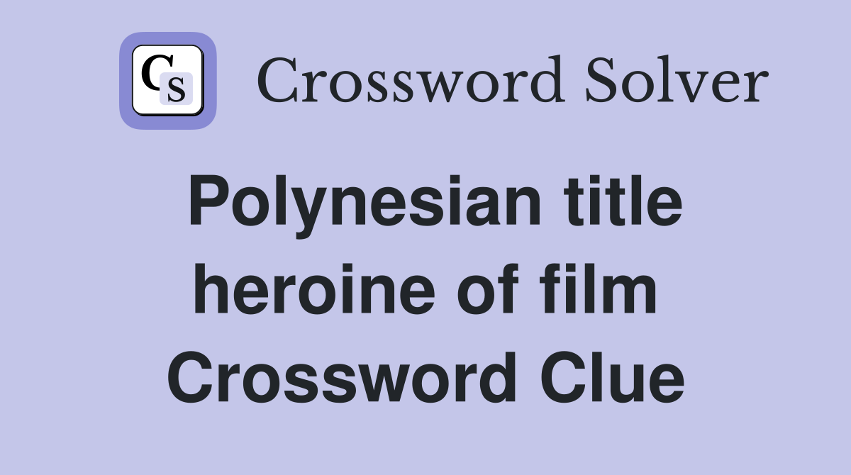 Polynesian title heroine of film Crossword Clue