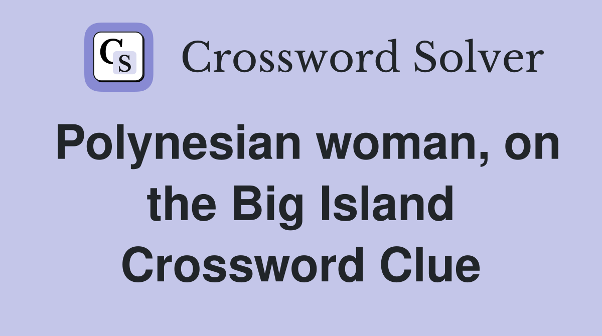 Polynesian woman, on the Big Island Crossword Clue