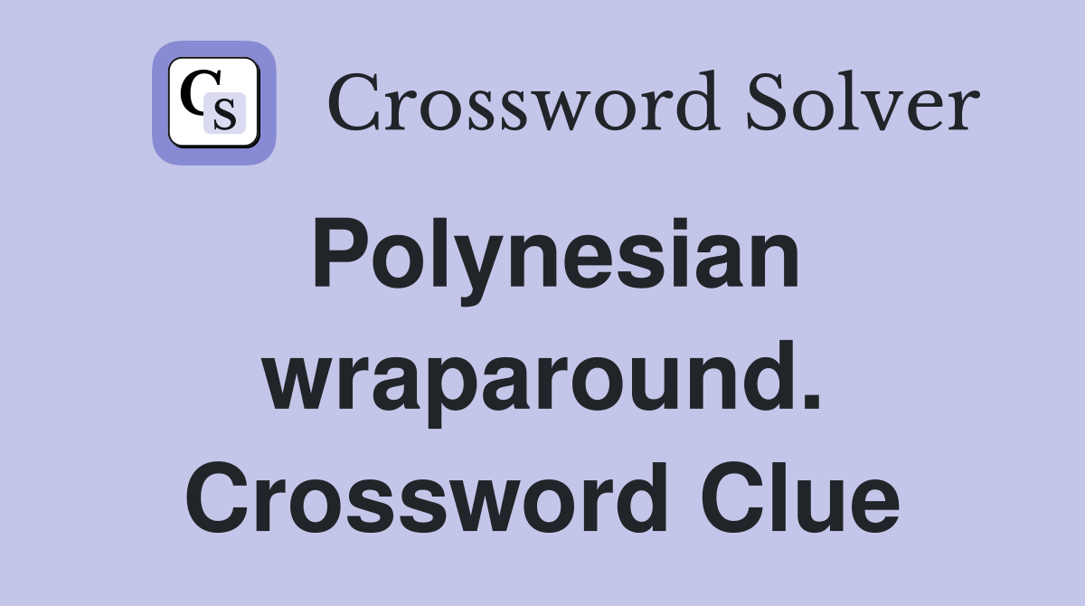 Polynesian wraparound. Crossword Clue