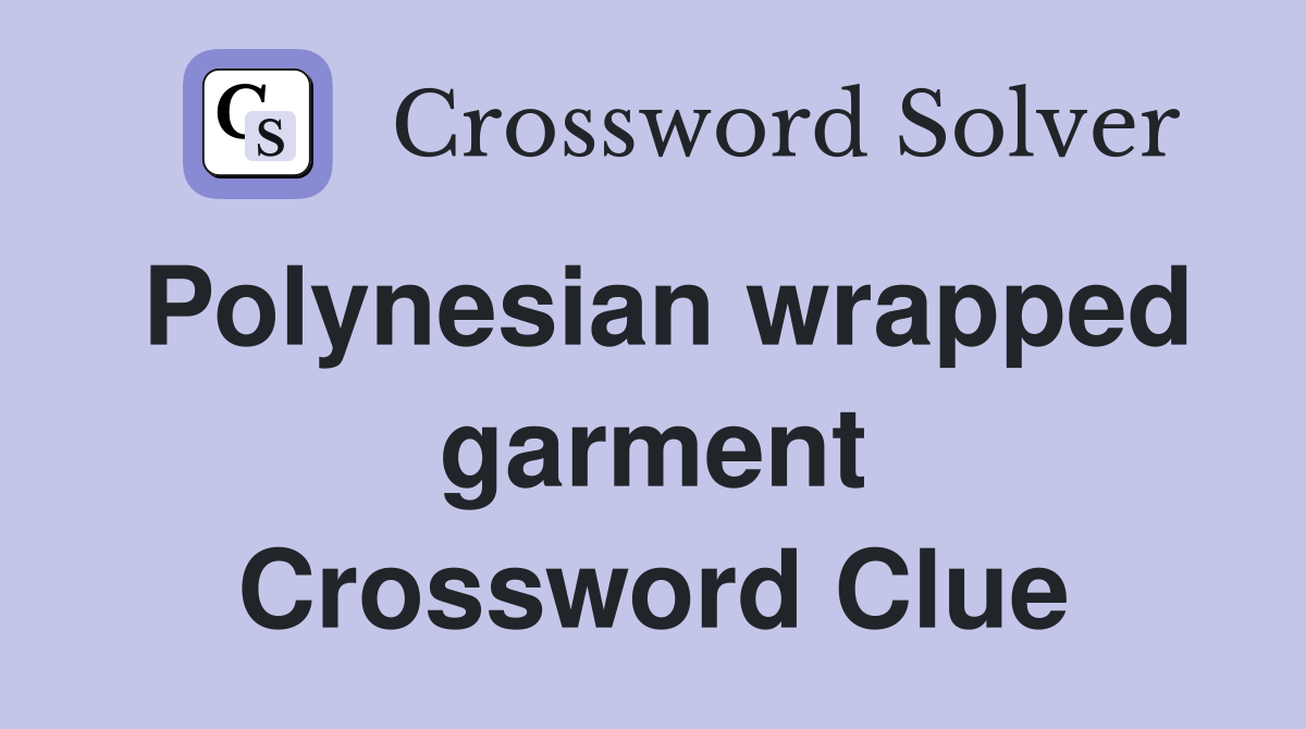 Polynesian wrapped garment Crossword Clue