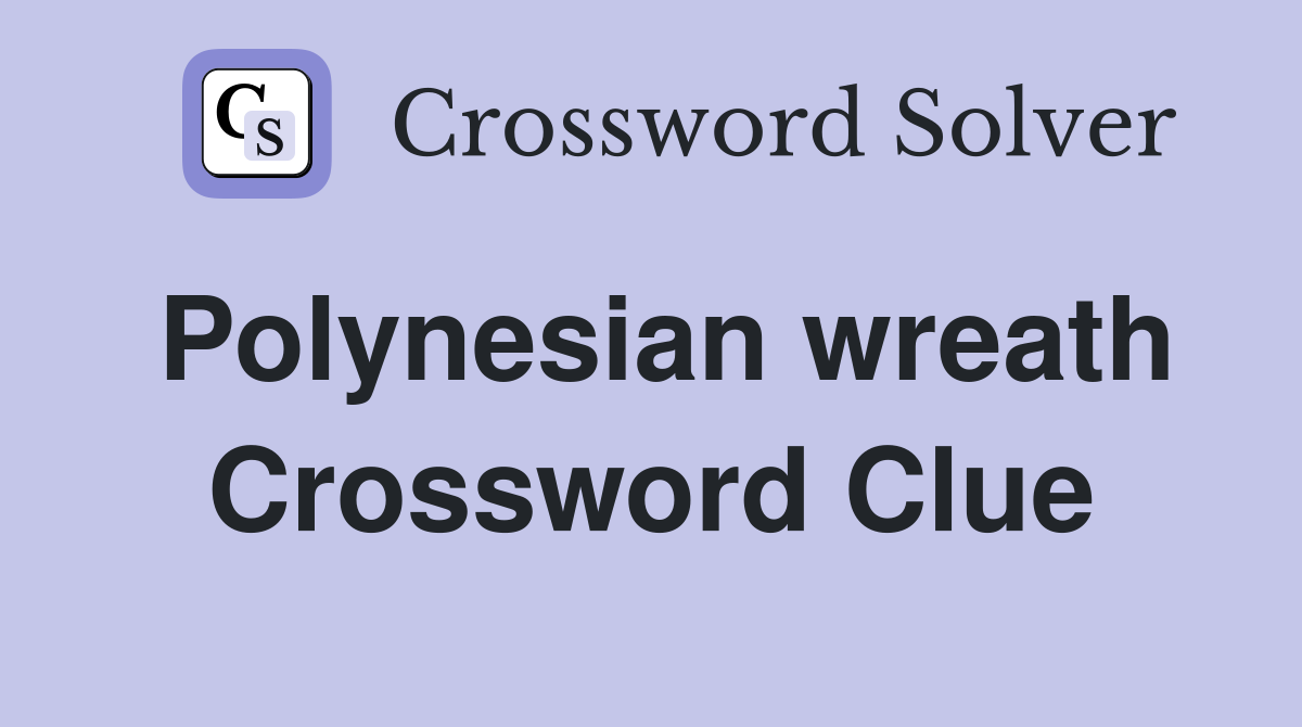 Polynesian wreath Crossword Clue