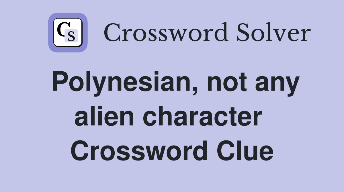 Polynesian, not any alien character  Crossword Clue