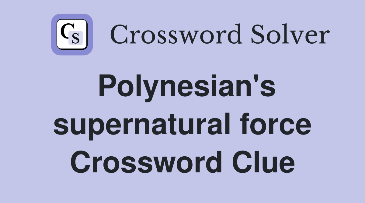Polynesian's supernatural force Crossword Clue