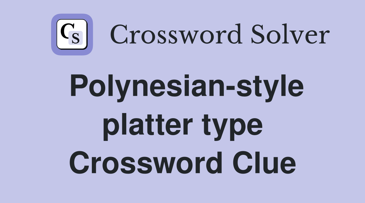 Polynesian-style platter type Crossword Clue