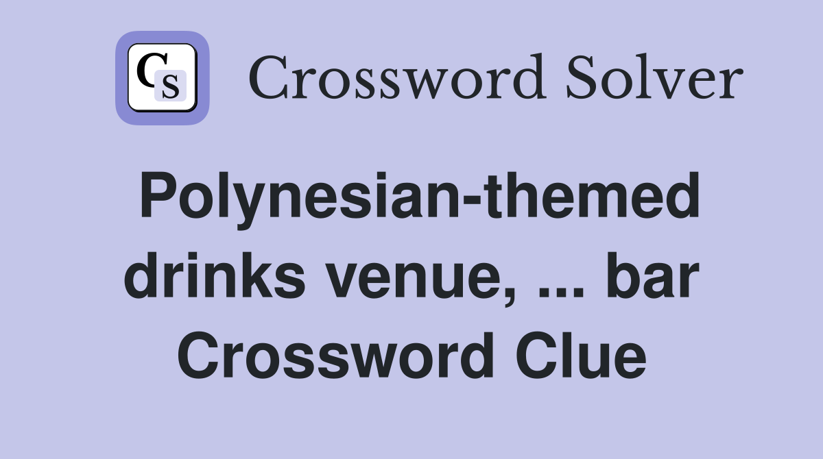 Polynesian-themed drinks venue, ... bar Crossword Clue