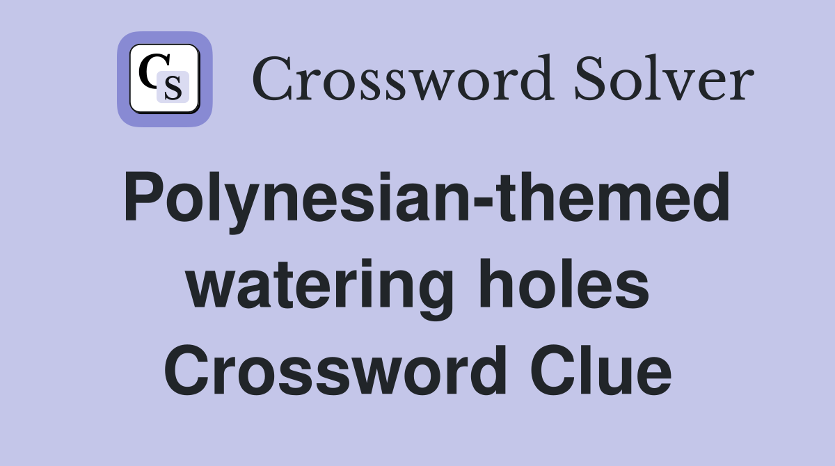 Polynesian-themed watering holes Crossword Clue