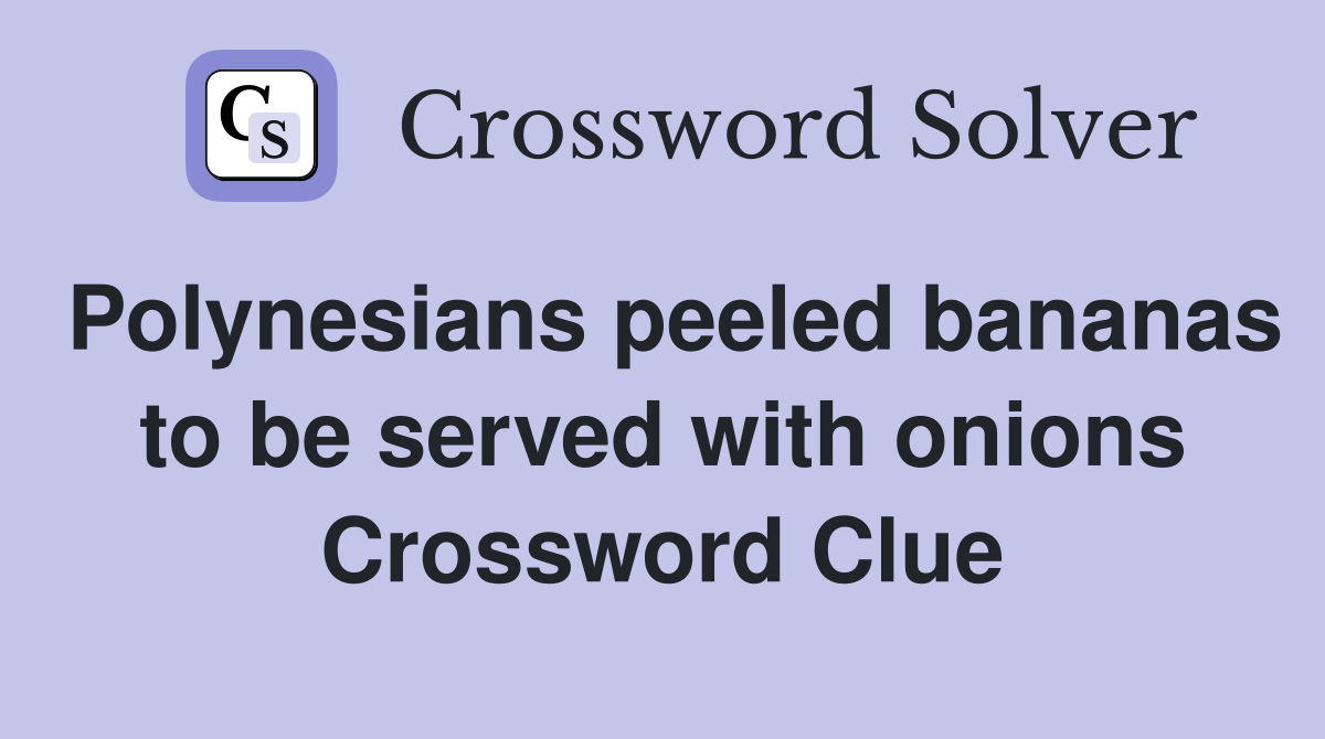 Polynesians peeled bananas to be served with onions Crossword Clue