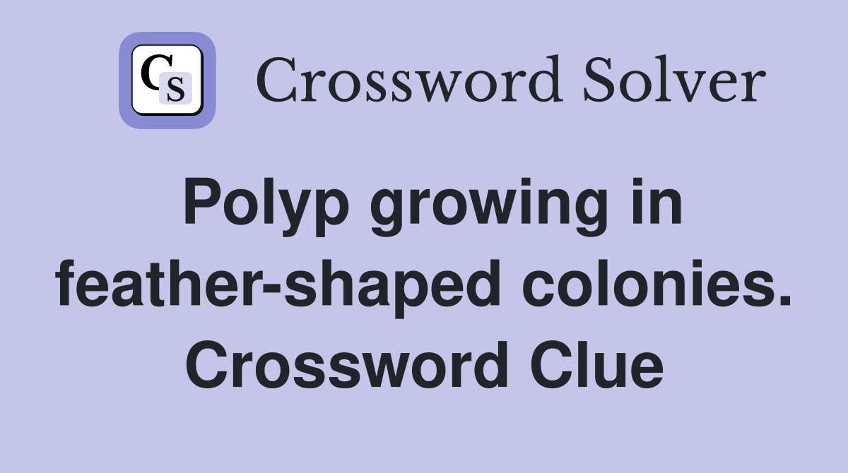 Polyp growing in feather-shaped colonies. Crossword Clue