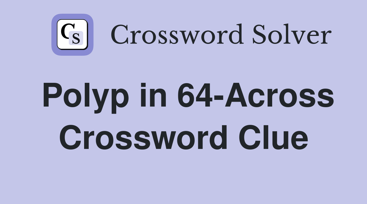 Polyp in 64-Across Crossword Clue