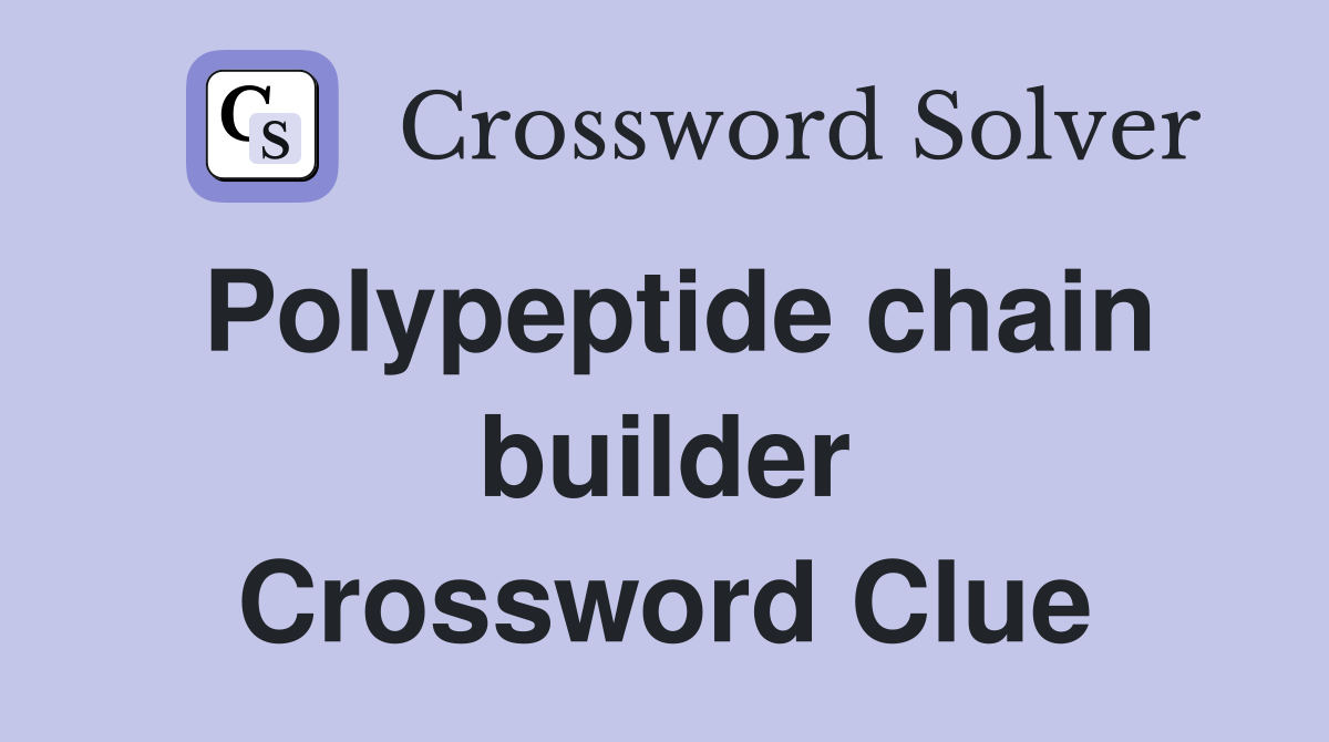 Polypeptide chain builder Crossword Clue