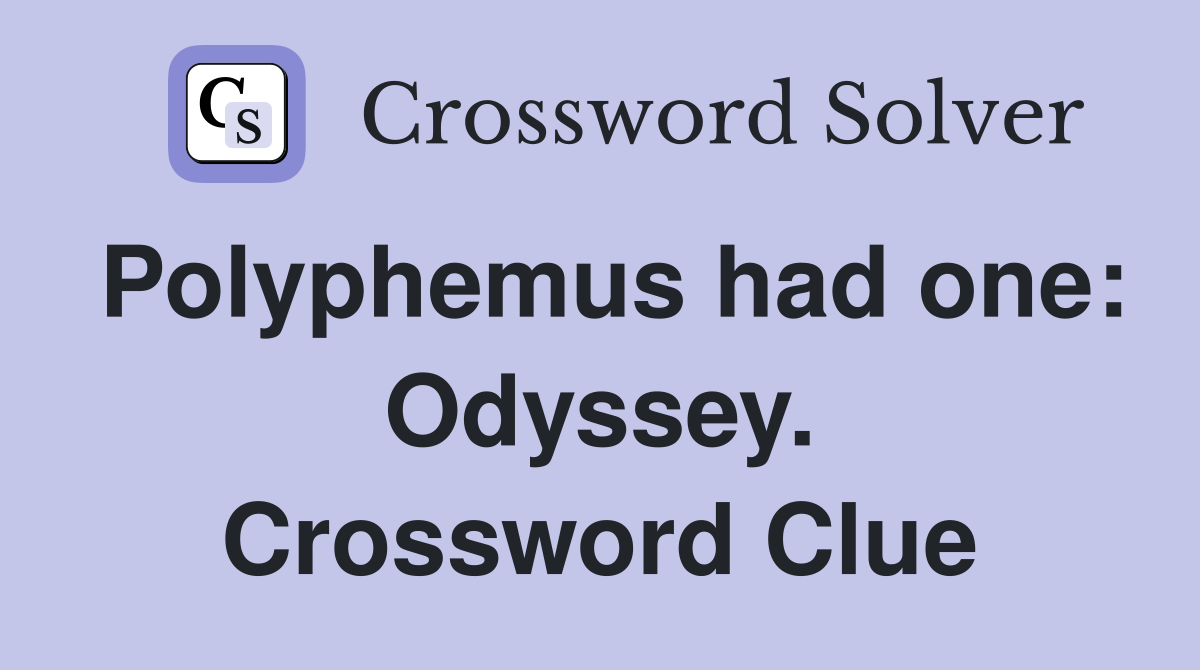 Polyphemus had one: Odyssey. Crossword Clue