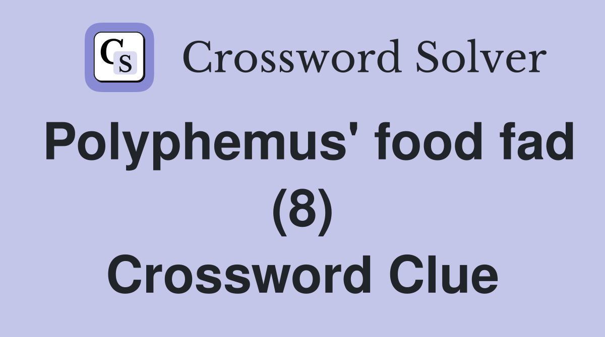Polyphemus' food fad (8) Crossword Clue