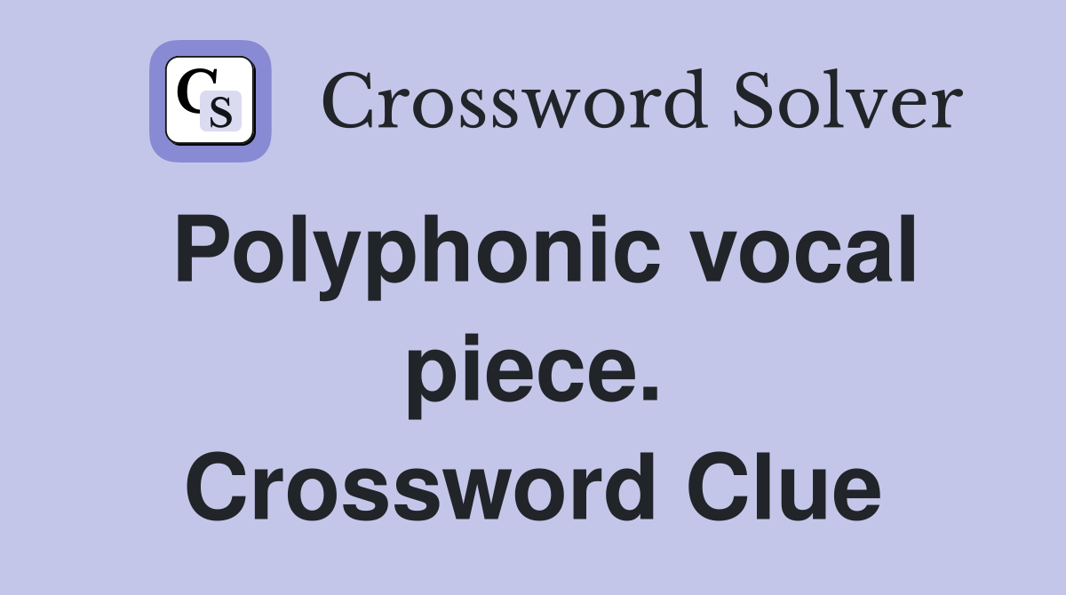 Polyphonic vocal piece. Crossword Clue
