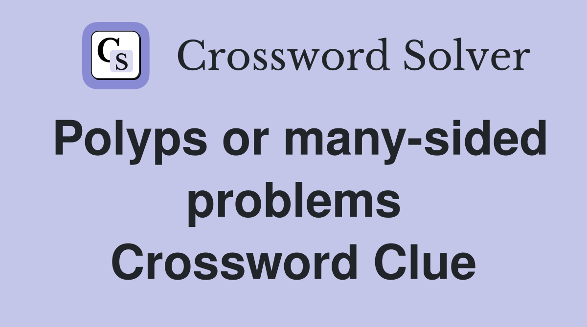 Polyps or many-sided problems Crossword Clue