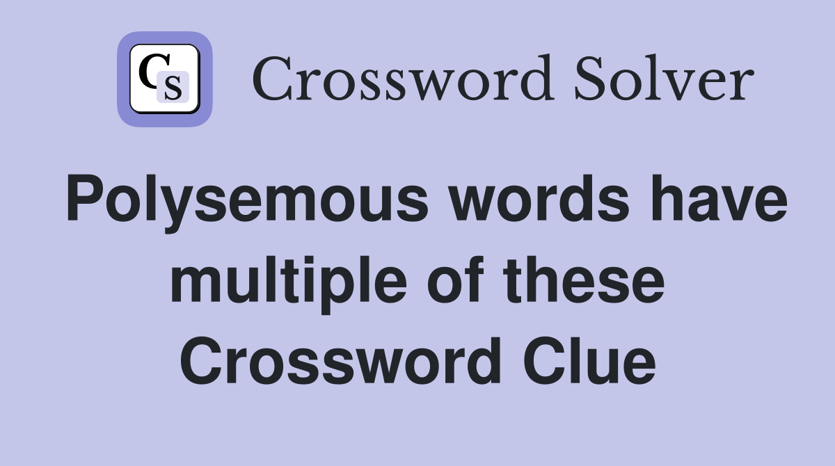 Polysemous words have multiple of these Crossword Clue