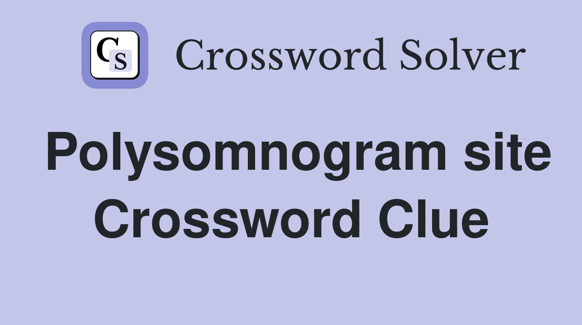 Polysomnogram site Crossword Clue