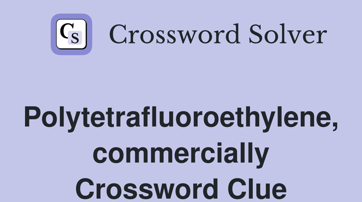 Polytetrafluoroethylene, commercially Crossword Clue