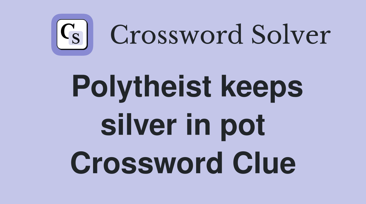 Polytheist keeps silver in pot Crossword Clue