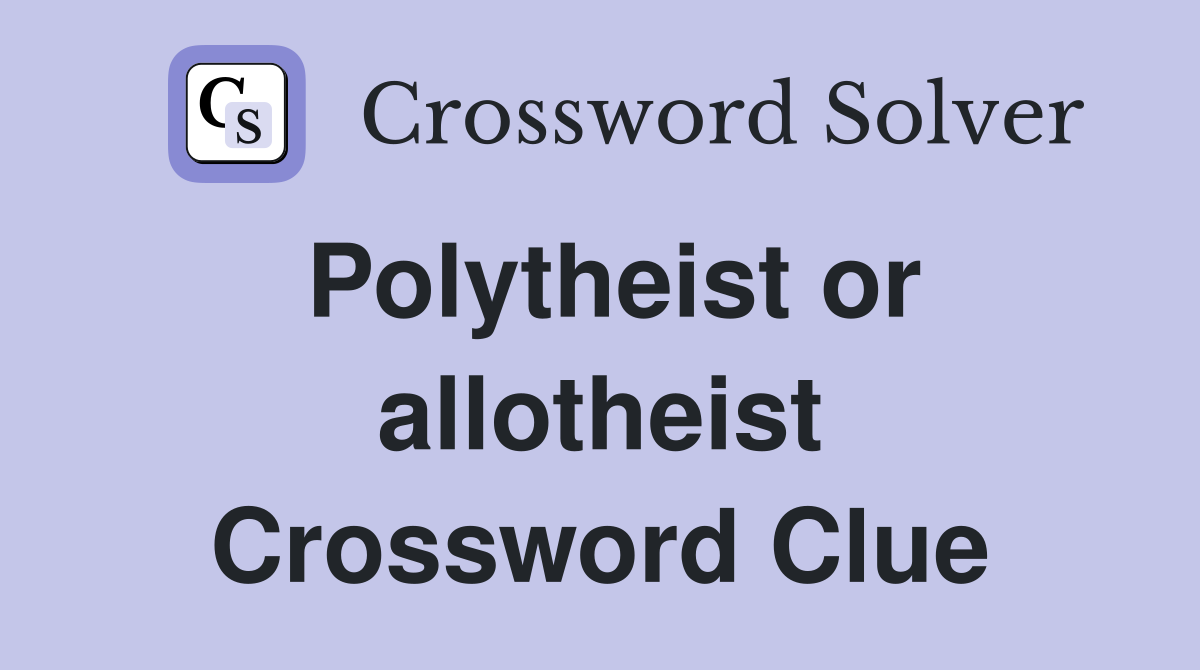 Polytheist or allotheist Crossword Clue
