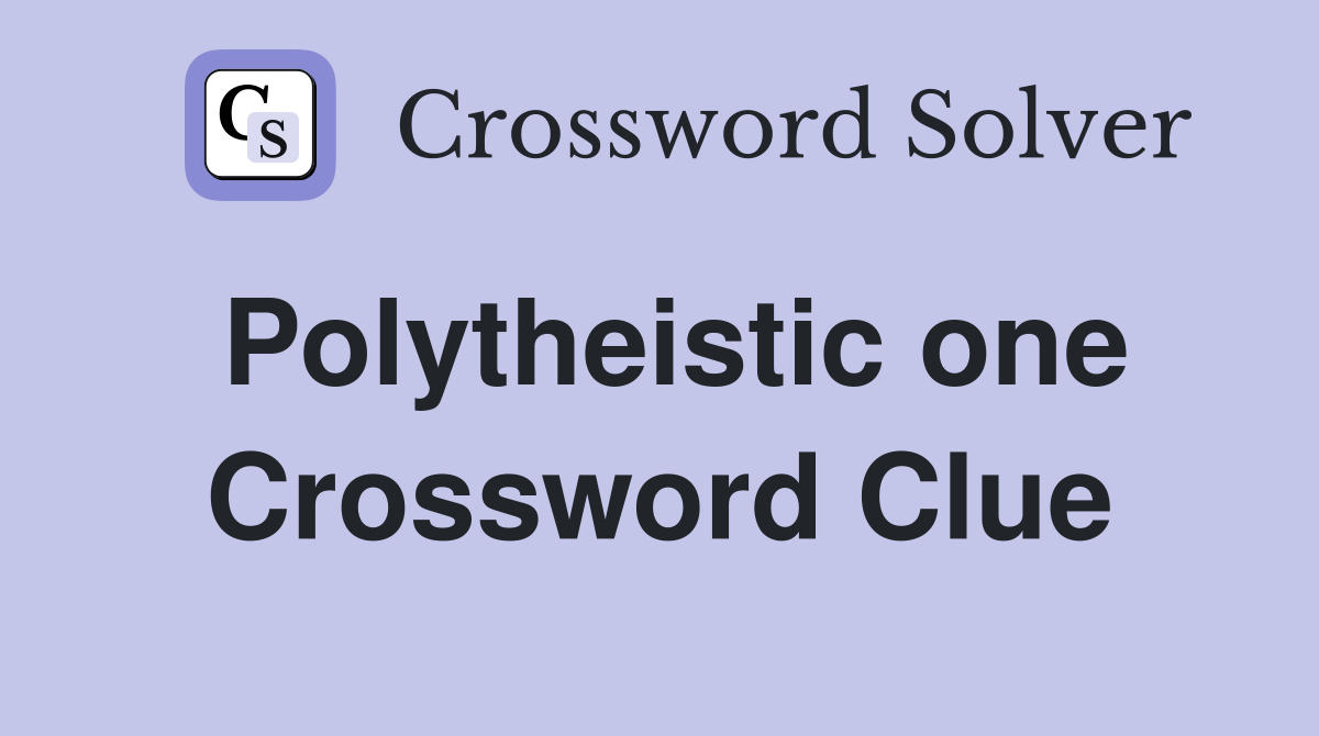 Polytheistic one Crossword Clue