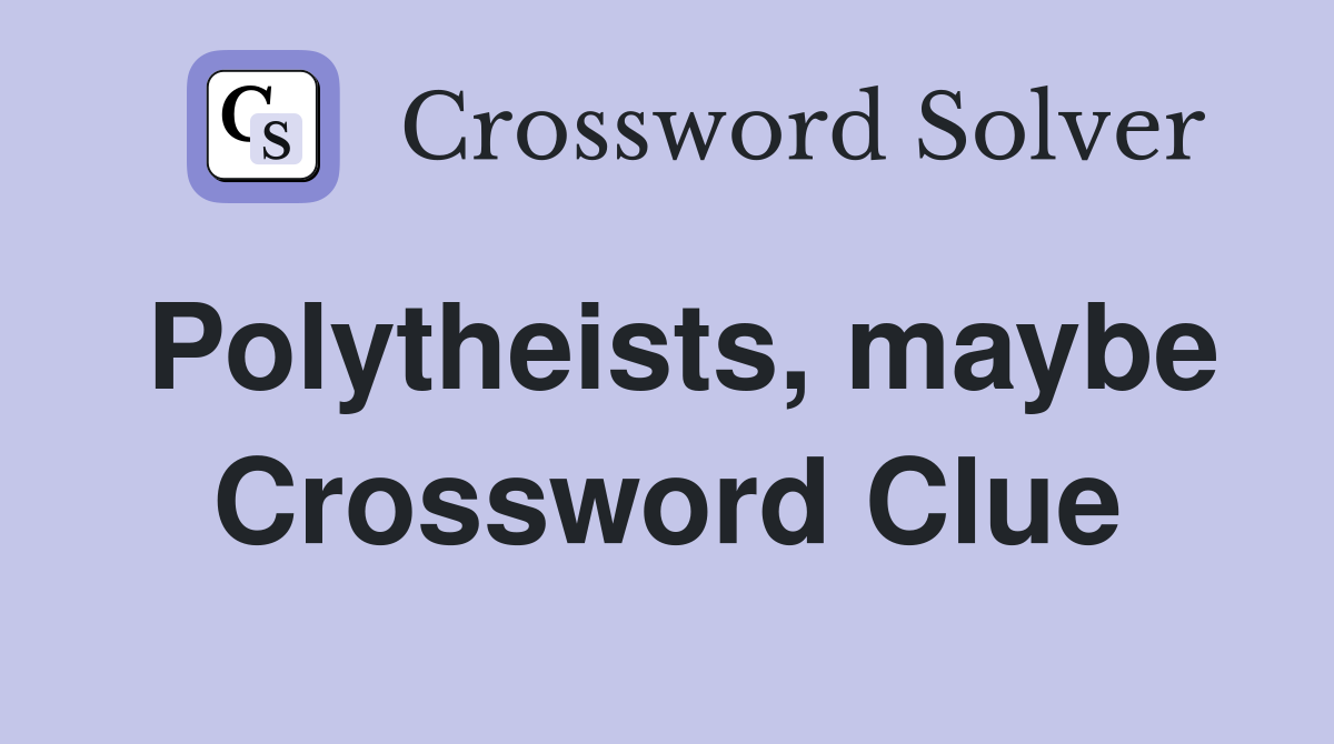 Polytheists, maybe Crossword Clue