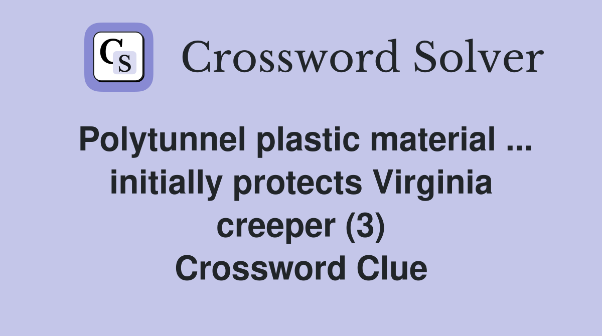Polytunnel plastic material ... initially protects Virginia creeper (3) Crossword Clue