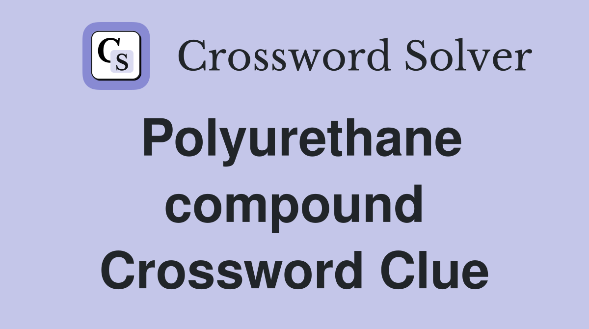 Polyurethane compound Crossword Clue
