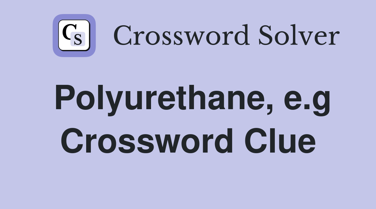 Polyurethane, e.g Crossword Clue