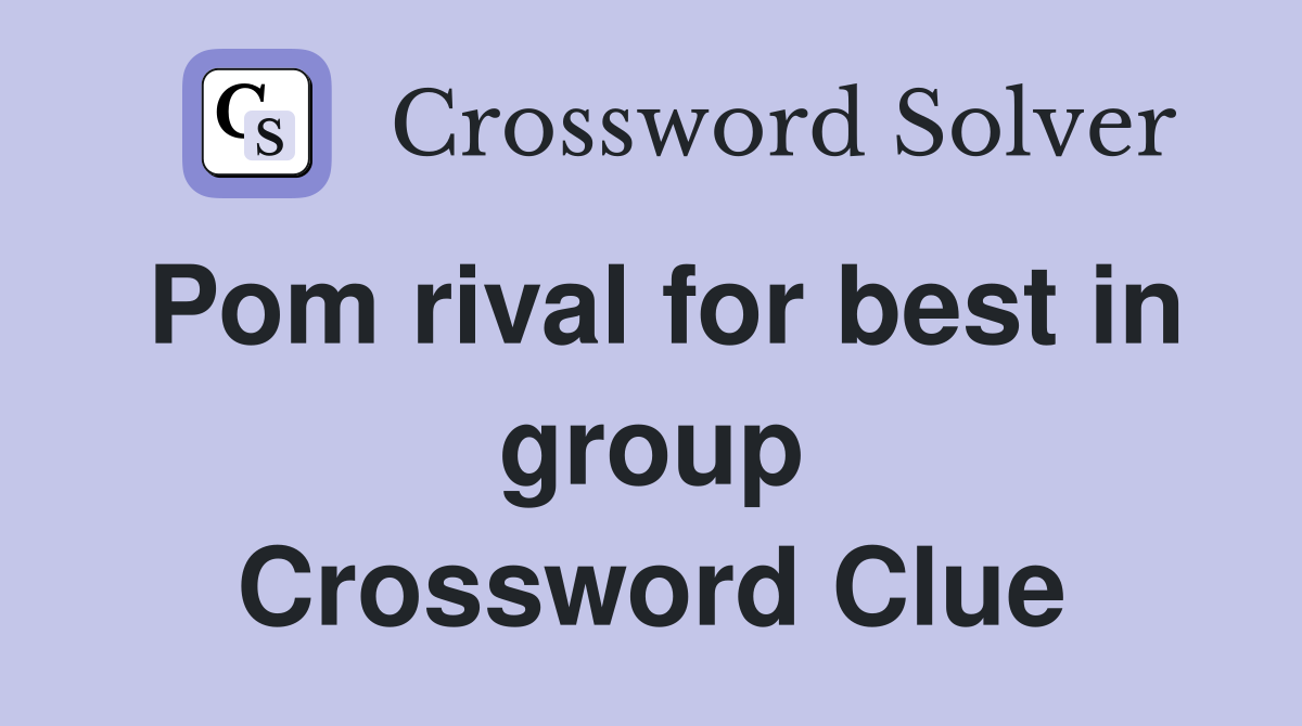 Pom rival for best in group Crossword Clue