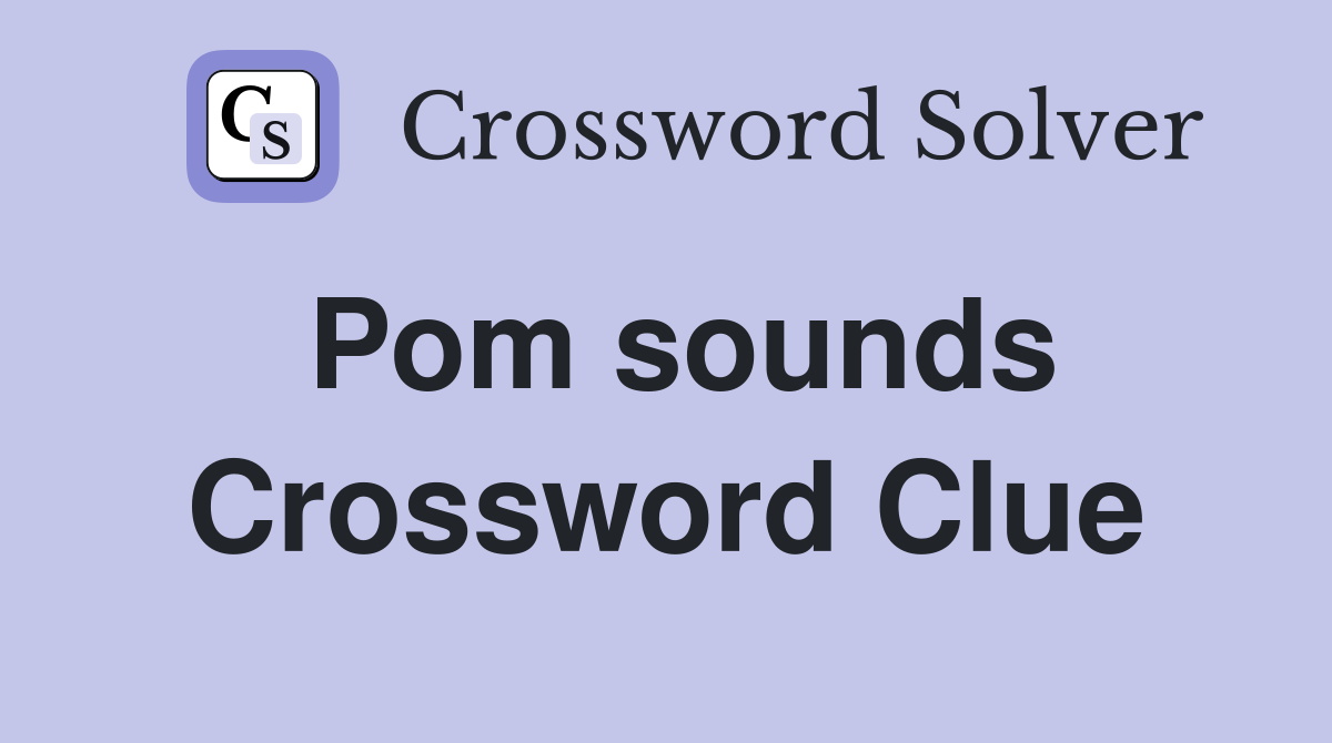 Pom sounds Crossword Clue