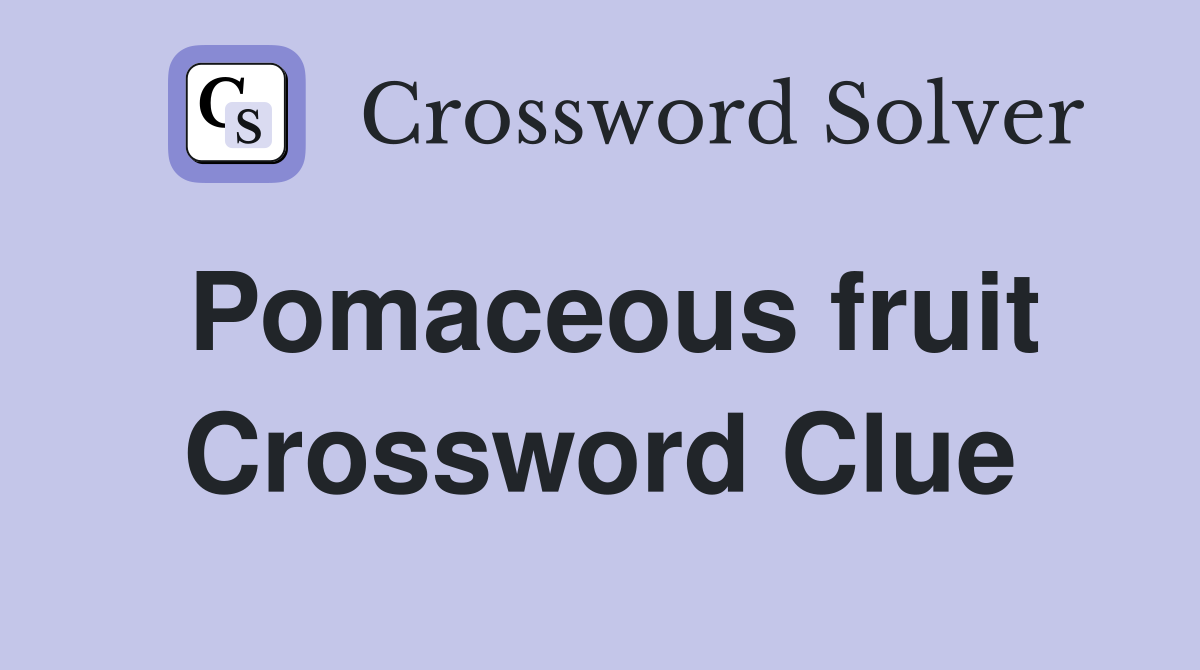 Pomaceous fruit Crossword Clue
