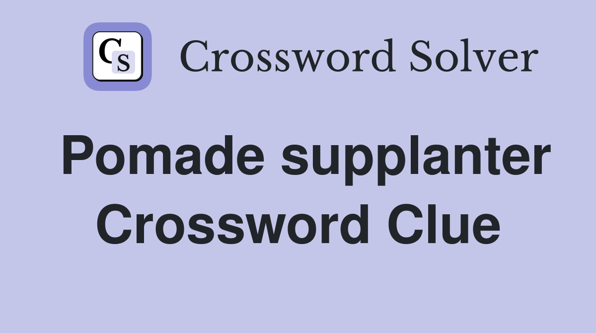 Pomade supplanter Crossword Clue