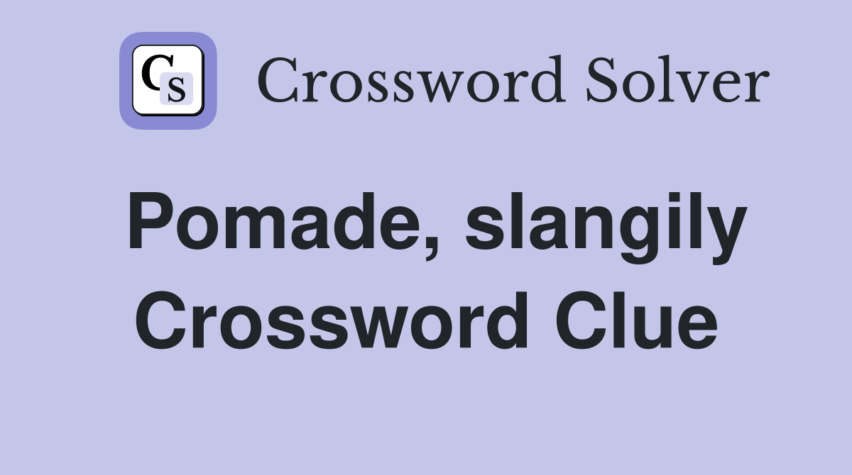 Pomade, slangily Crossword Clue