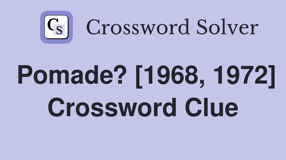 Pomade? [1968, 1972] Crossword Clue
