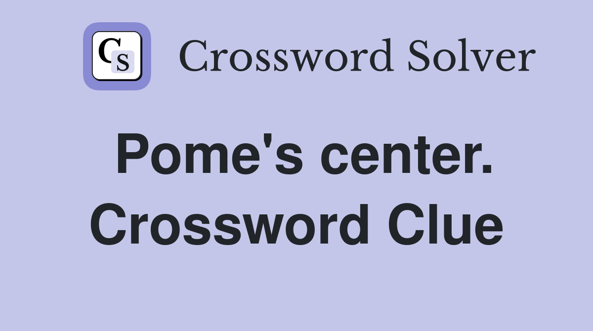 Pome's center. Crossword Clue