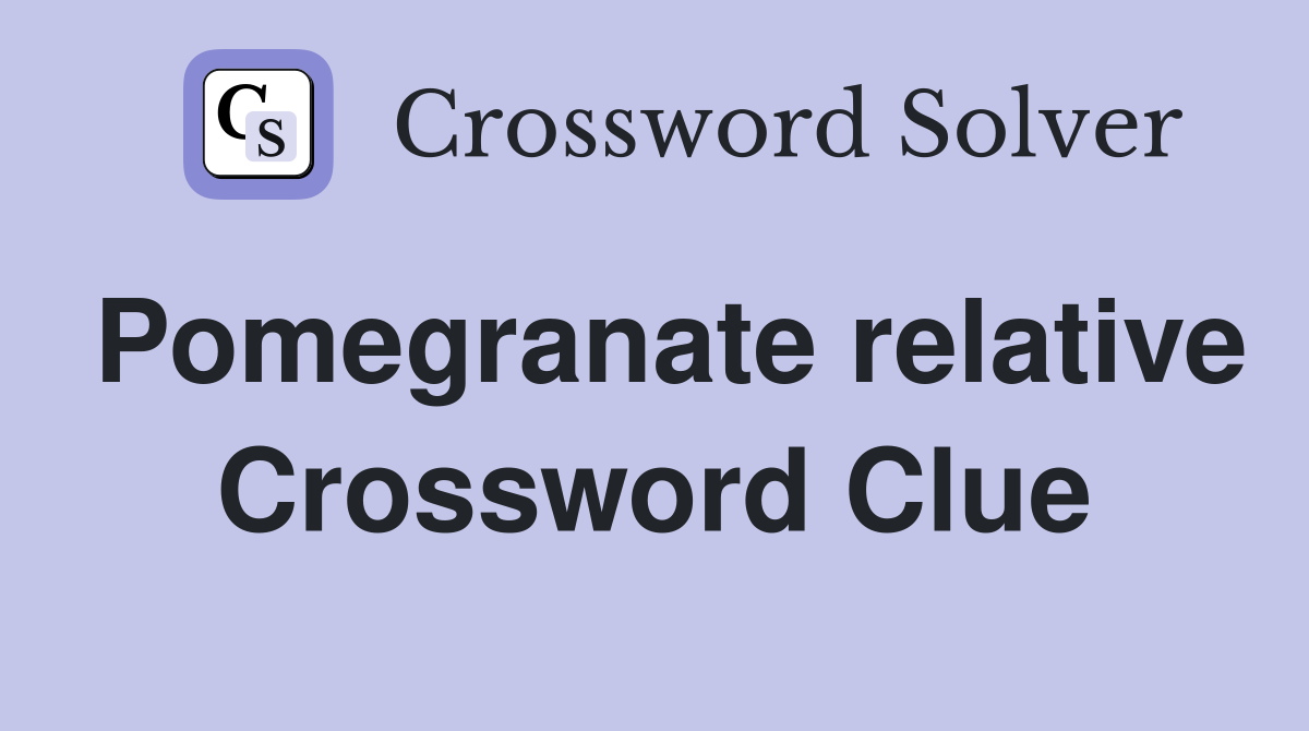Pomegranate relative Crossword Clue