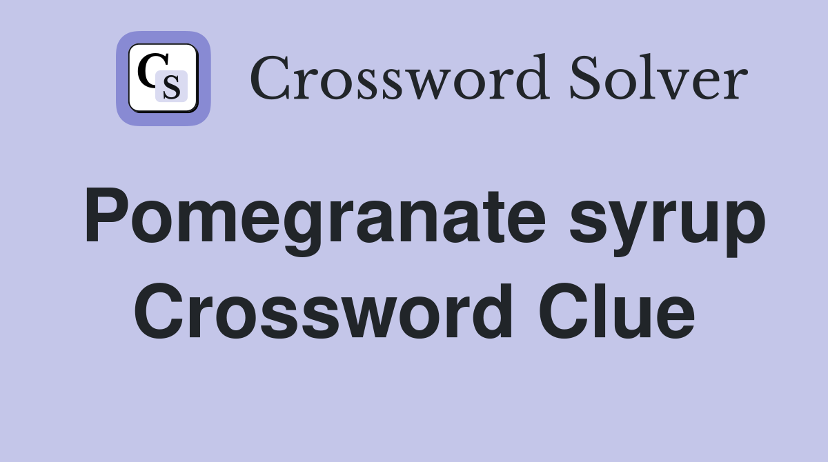 Pomegranate syrup Crossword Clue